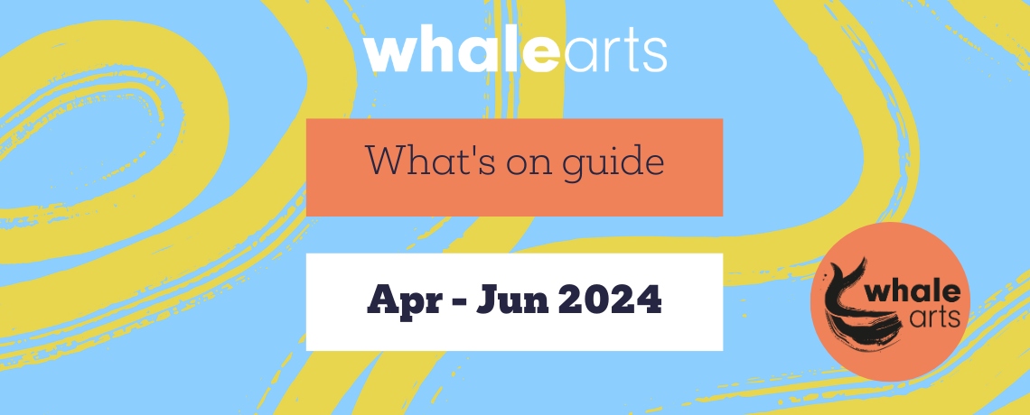 What’s On WHALE April – June 2024
